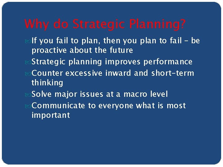 Why do Strategic Planning? If you fail to plan, then you plan to fail