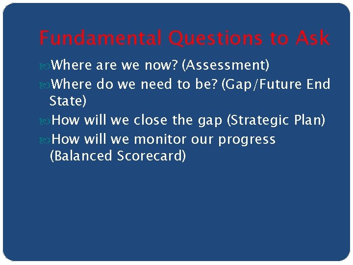 Fundamental Questions to Ask Where are we now? (Assessment) Where do we need to