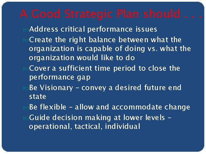 A Good Strategic Plan should. . . Address critical performance issues Create the right