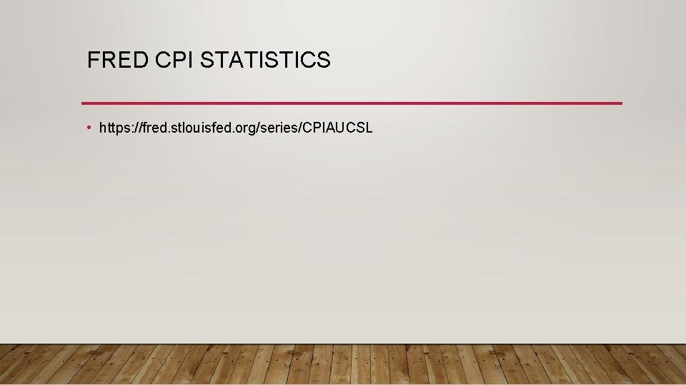 FRED CPI STATISTICS • https: //fred. stlouisfed. org/series/CPIAUCSL 