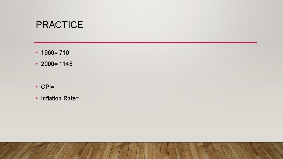 PRACTICE • 1960= 710 • 2000= 1145 • CPI= • Inflation Rate= 