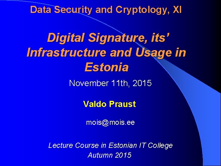 Data Security and Cryptology, XI Digital Signature, its’ Infrastructure and Usage in Estonia November