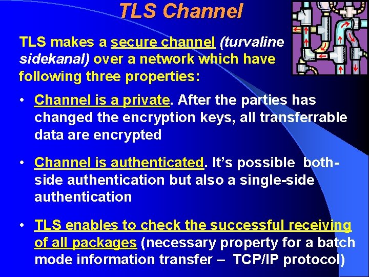 TLS Channel TLS makes a secure channel (turvaline sidekanal) over a network which have