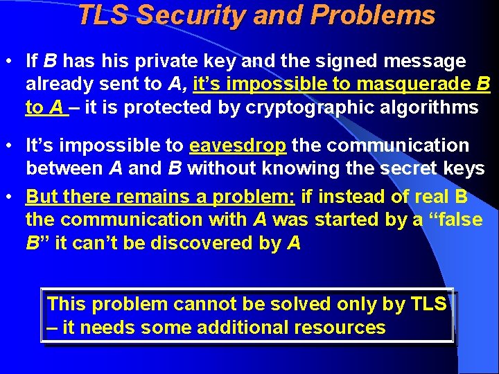 TLS Security and Problems • If B has his private key and the signed