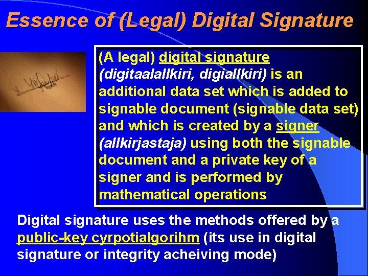 Essence of (Legal) Digital Signature (A legal) digital signature (digitaalallkiri, digiallkiri) is an additional