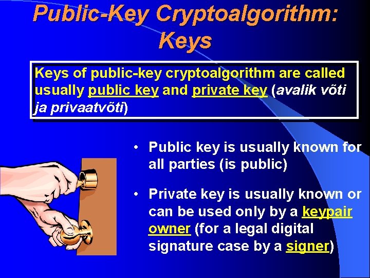 Public-Key Cryptoalgorithm: Keys of public-key cryptoalgorithm are called usually public key and private key