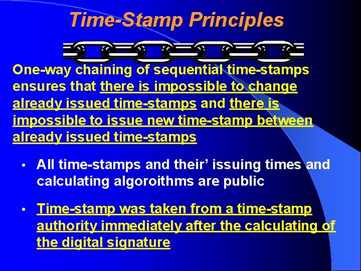 Time-Stamp Principles One-way chaining of sequential time-stamps ensures that there is impossible to change