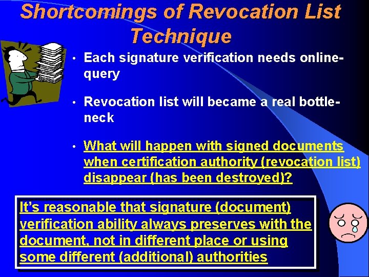 Shortcomings of Revocation List Technique • Each signature verification needs onlinequery • Revocation list