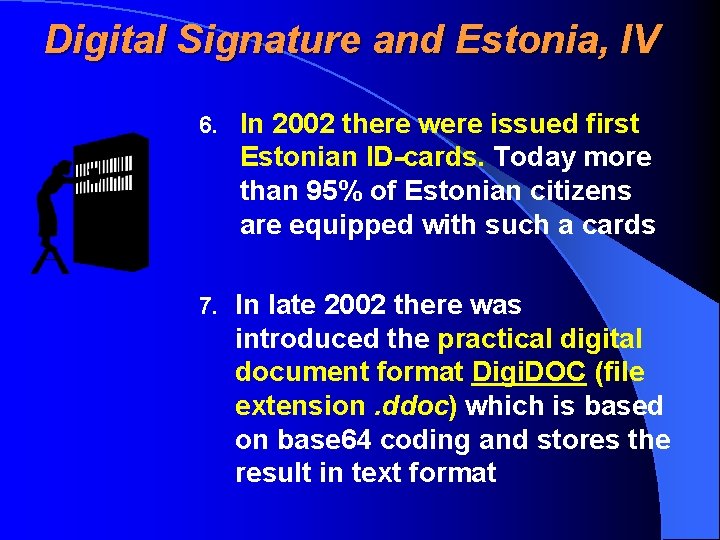 Digital Signature and Estonia, IV 6. In 2002 there were issued first Estonian ID-cards.