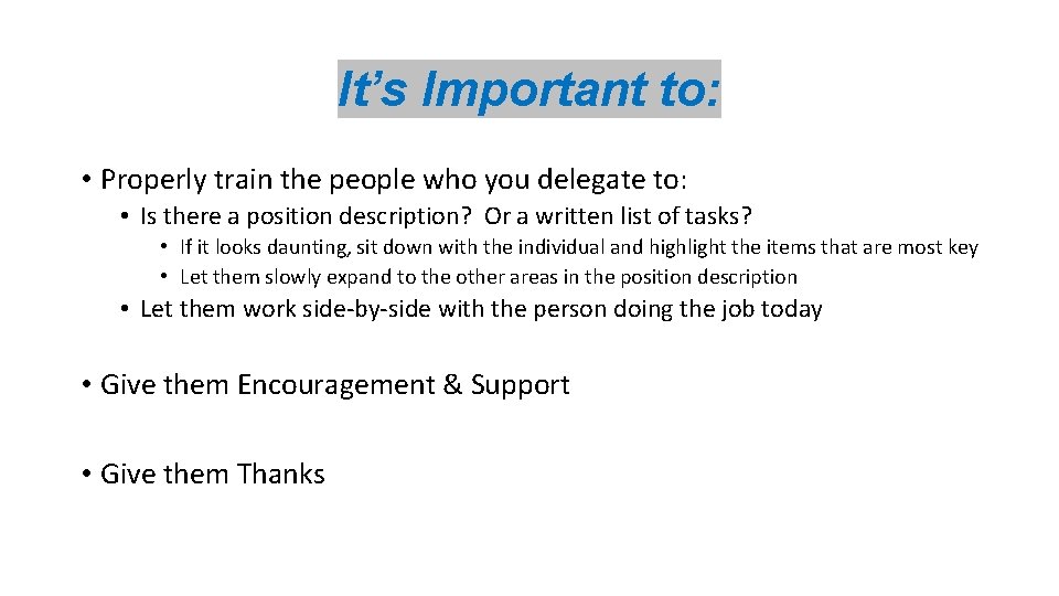 It’s Important to: • Properly train the people who you delegate to: • Is