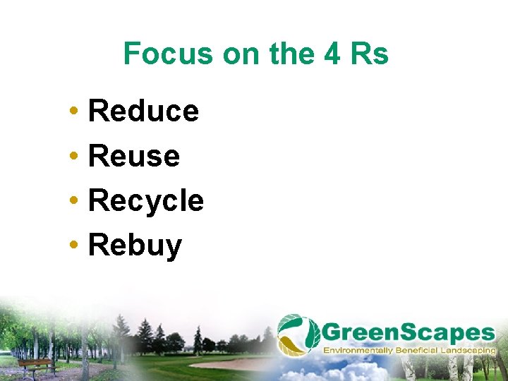 Focus on the 4 Rs • Reduce • Reuse • Recycle • Rebuy 