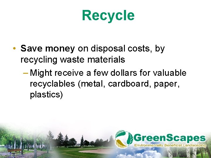 Recycle • Save money on disposal costs, by recycling waste materials – Might receive
