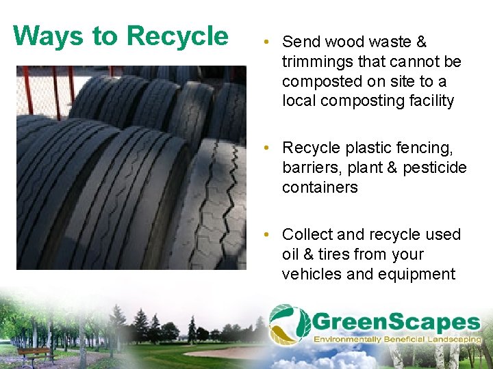 Ways to Recycle • Send wood waste & trimmings that cannot be composted on