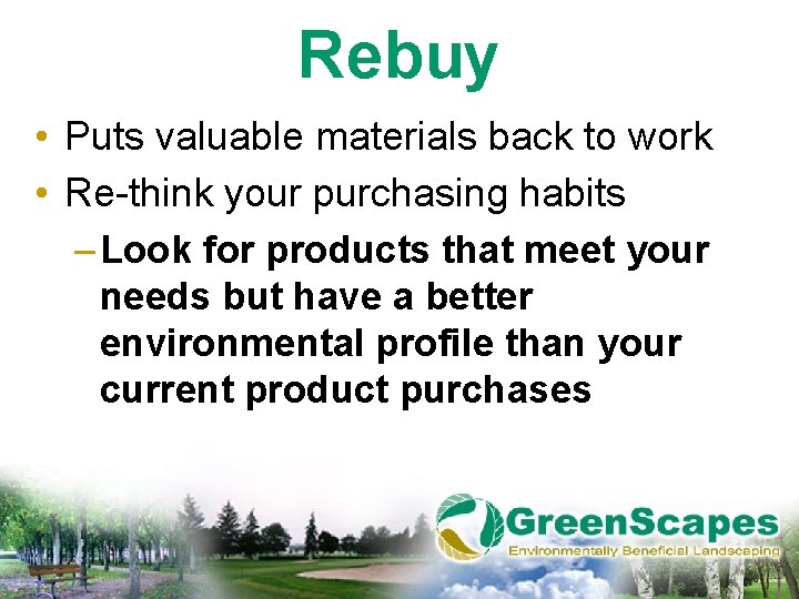 Rebuy • Puts valuable materials back to work • Re-think your purchasing habits –