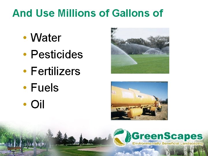 And Use Millions of Gallons of • • • Water Pesticides Fertilizers Fuels Oil