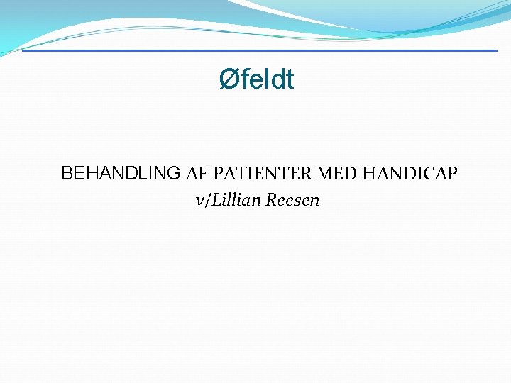Øfeldt BEHANDLING AF PATIENTER MED HANDICAP v/Lillian Reesen 