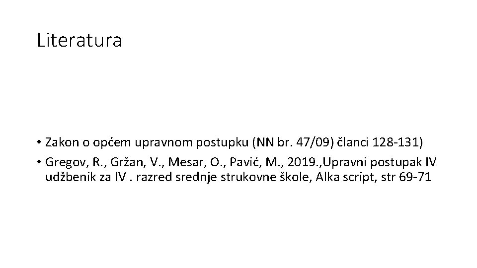 Literatura • Zakon o općem upravnom postupku (NN br. 47/09) članci 123 -127) •