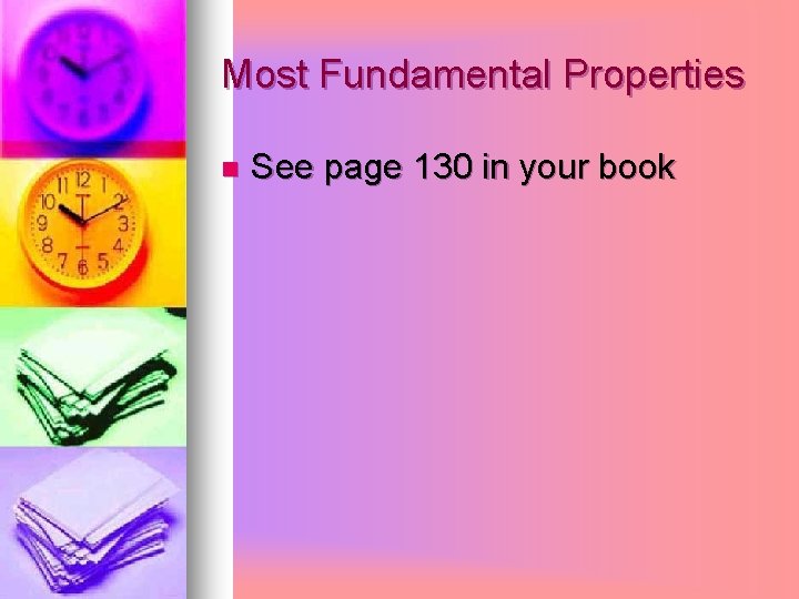 Most Fundamental Properties n See page 130 in your book 