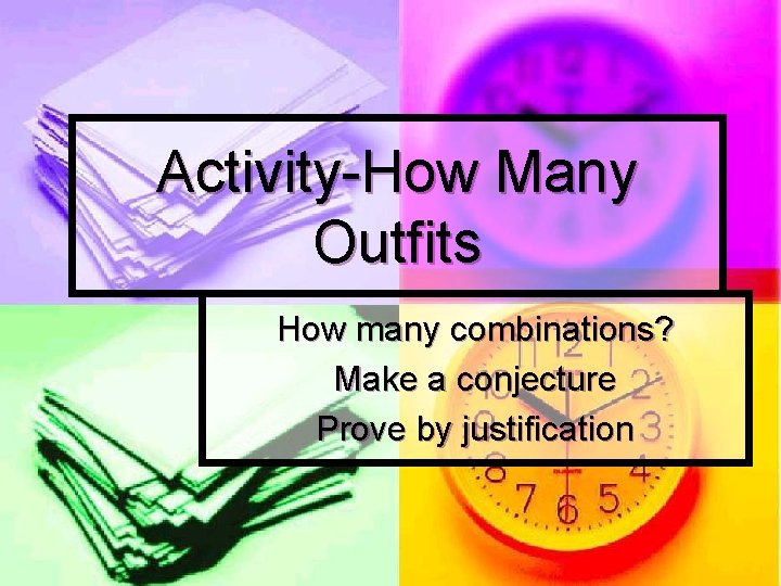 Activity-How Many Outfits How many combinations? Make a conjecture Prove by justification 