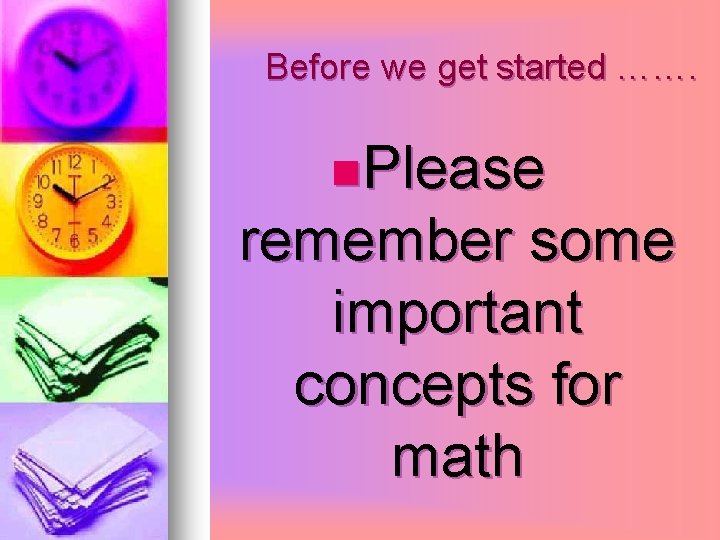 Before we get started ……. n. Please remember some important concepts for math 