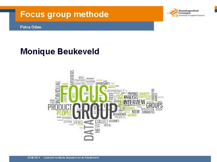 Focus group methode Petra Oden Monique Beukeveld 25 -09 -2014 Lectoraat Juridische Aspecten van