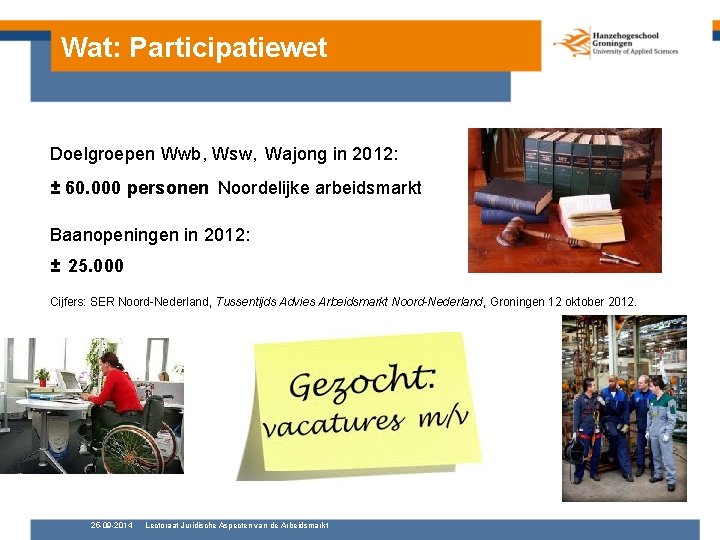 Wat: Participatiewet Doelgroepen Wwb, Wsw, Wajong in 2012: ± 60. 000 personen Noordelijke arbeidsmarkt