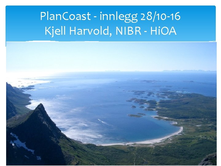 Plan. Coast - innlegg 28/10 -16 Kjell Harvold, NIBR - Hi. OA 