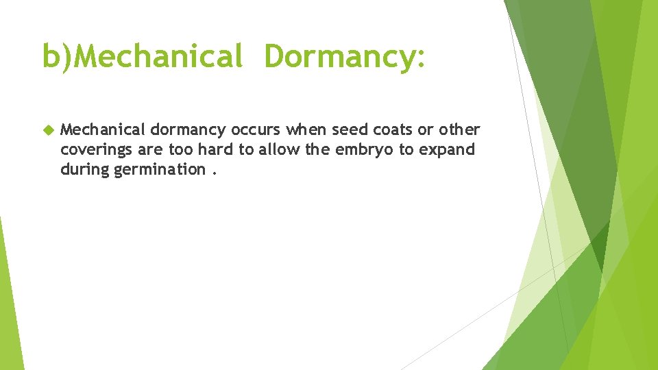 b)Mechanical Dormancy: Mechanical dormancy occurs when seed coats or other coverings are too hard