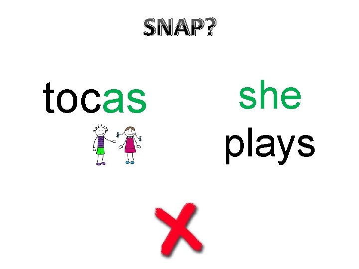 SNAP? tocas she plays 