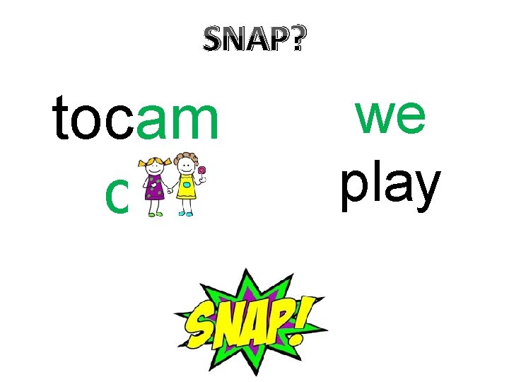 SNAP? tocam os we play 