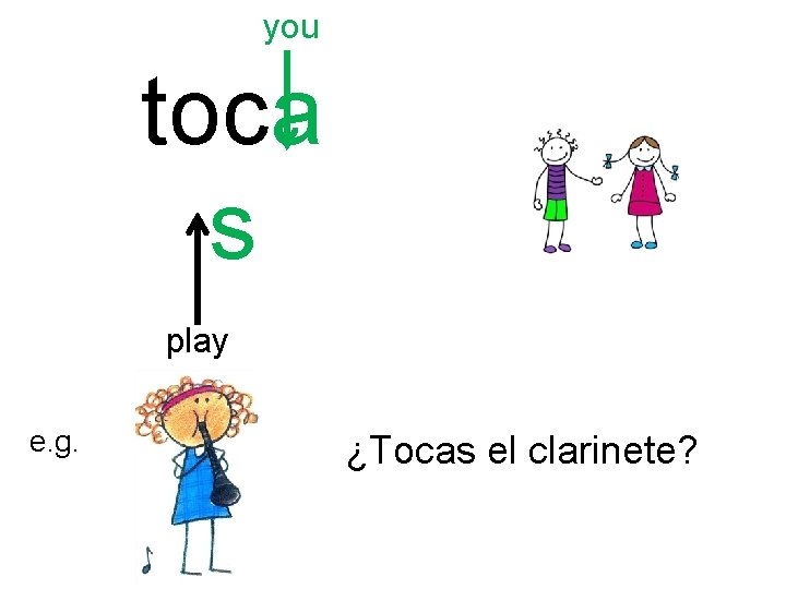 you toca s play e. g. ¿Tocas el clarinete? 