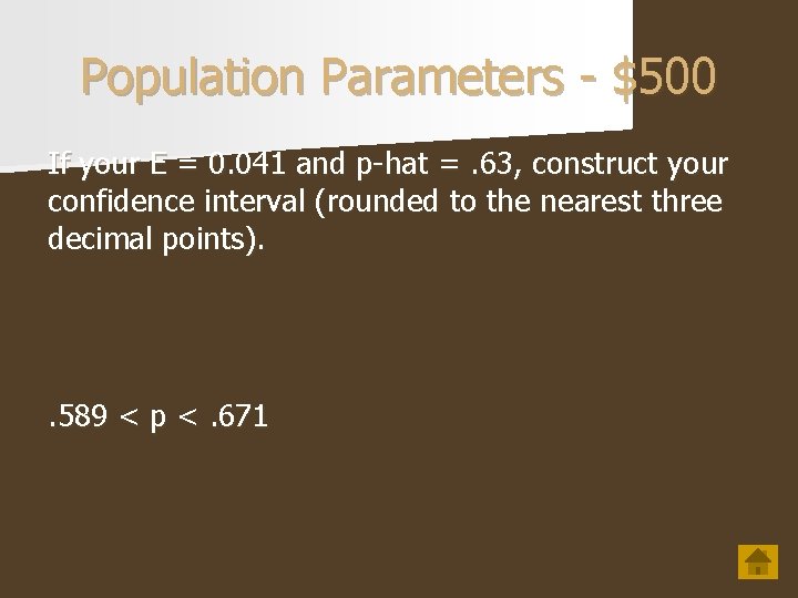 Population Parameters - $500 If your E = 0. 041 and p-hat =. 63,