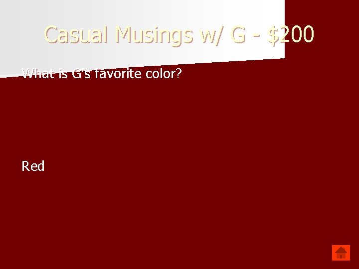 Casual Musings w/ G - $200 What is G’s favorite color? Red 