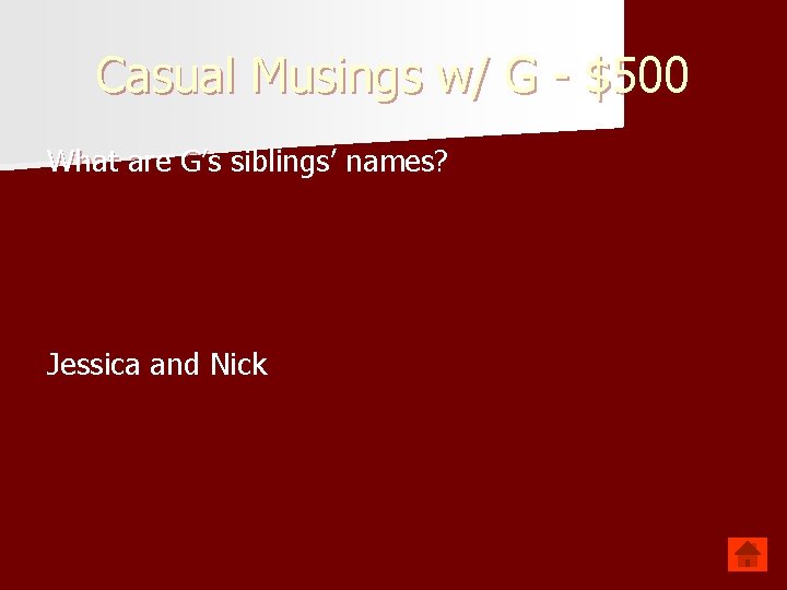 Casual Musings w/ G - $500 What are G’s siblings’ names? Jessica and Nick