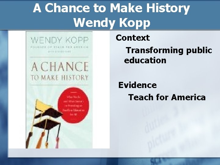 A Chance to Make History Wendy Kopp Context Transforming public education Evidence Teach for