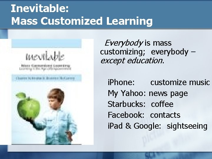 Inevitable: Mass Customized Learning Everybody is mass customizing; everybody – except education. i. Phone: