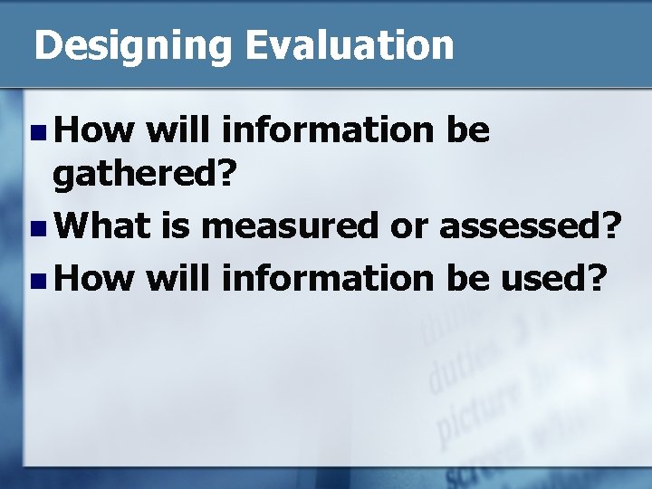 Designing Evaluation n How will information be gathered? n What is measured or assessed?