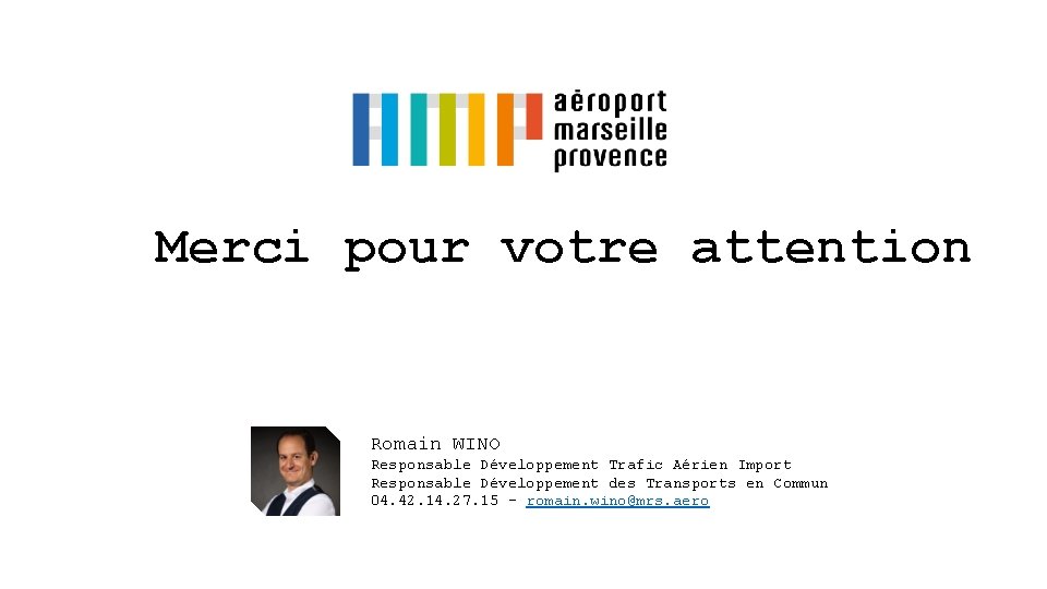 Merci pour votre attention Romain WINO Responsable Développement Trafic Aérien Import Responsable Développement des