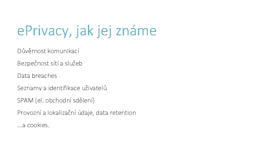 e. Privacy, jak jej známe Důvěrnost komunikací Bezpečnost sítí a služeb Data breaches Seznamy