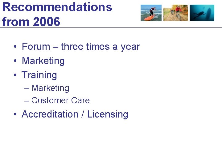 Recommendations from 2006 • Forum – three times a year • Marketing • Training