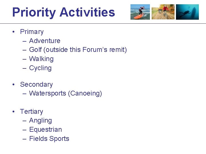 Priority Activities • Primary – Adventure – Golf (outside this Forum’s remit) – Walking