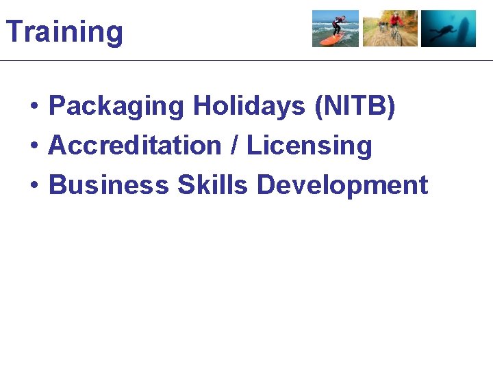Training • Packaging Holidays (NITB) • Accreditation / Licensing • Business Skills Development 