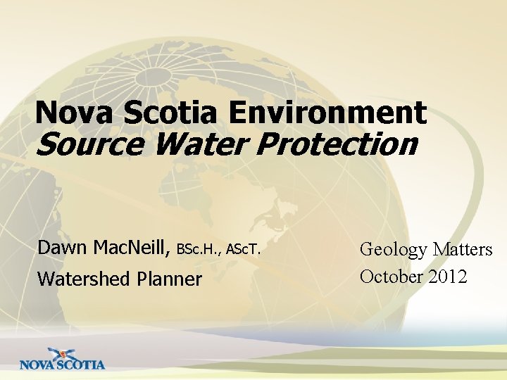 Nova Scotia Environment Source Water Protection Dawn Mac. Neill, BSc. H. , ASc. T.