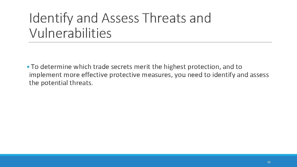 Identify and Assess Threats and Vulnerabilities § To determine which trade secrets merit the