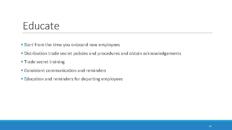 Educate § Start from the time you onboard new employees § Distribution trade secret