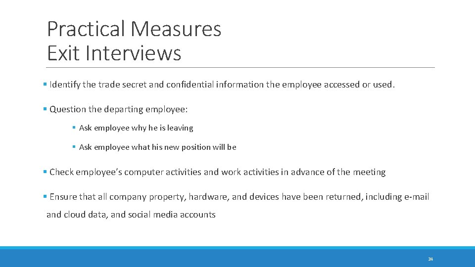 Practical Measures Exit Interviews § Identify the trade secret and confidential information the employee