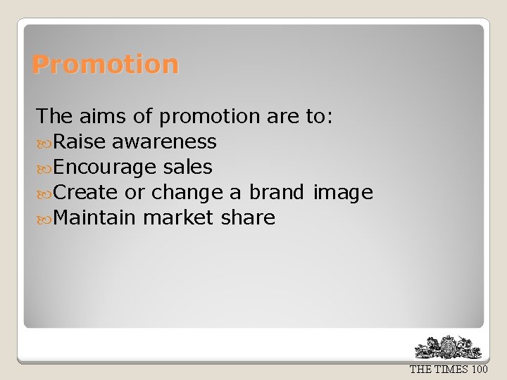Promotion The aims of promotion are to: Raise awareness Encourage sales Create or change