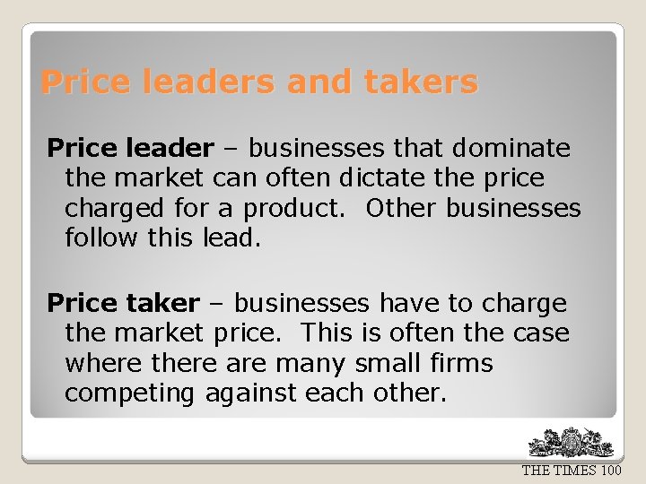 Price leaders and takers Price leader – businesses that dominate the market can often