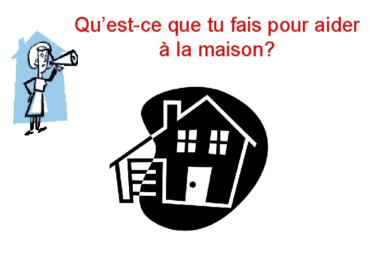 Qu’est-ce que tu fais pour aider à la maison? 