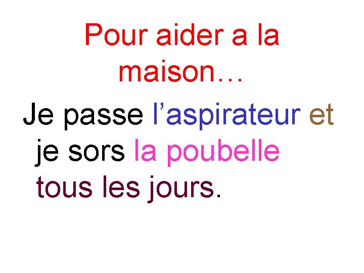 Pour aider a la maison… Je passe l’aspirateur et je sors la poubelle tous